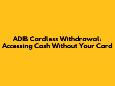 ADIB Cardless Withdrawal: Accessing Cash Without Your Card