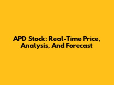 APD Stock: Real-Time Price, Analysis, And Forecast
