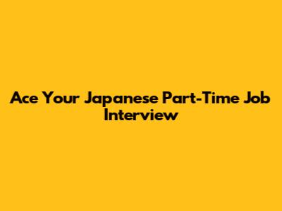 Ace Your Japanese Part-Time Job Interview