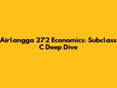 Airlangga 272 Economics: Subclass C Deep Dive