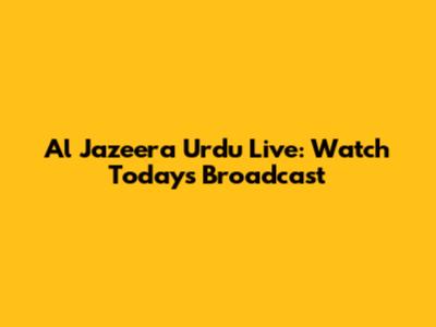 Al Jazeera Urdu Live: Watch Today's Broadcast
