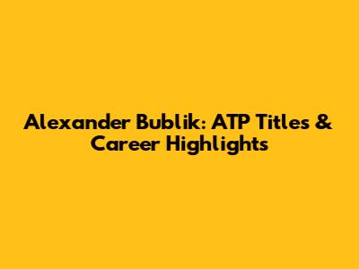 Alexander Bublik: ATP Titles & Career Highlights
