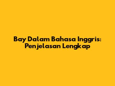Bay Dalam Bahasa Inggris: Penjelasan Lengkap