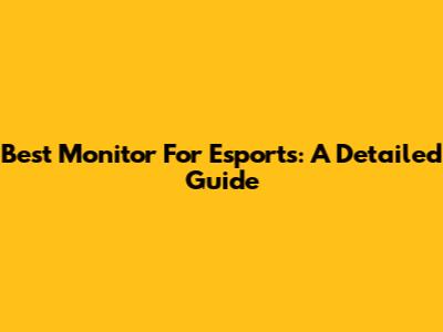 Best Monitor For Esports: A Detailed Guide