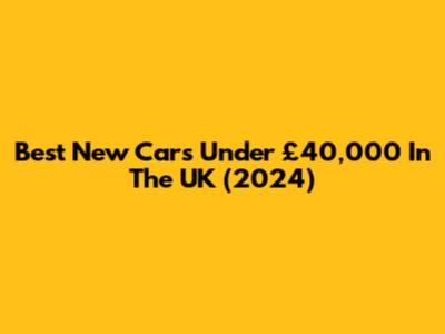 Best New Cars Under £40,000 In The UK (2024)