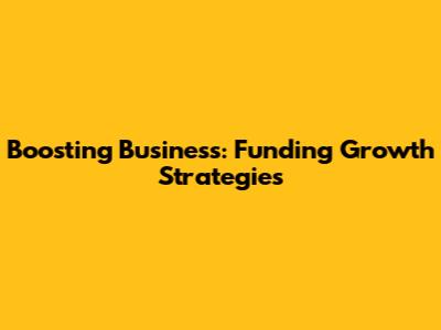 Boosting Business: Funding Growth Strategies