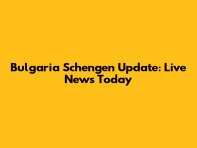 Bulgaria Schengen Update: Live News Today