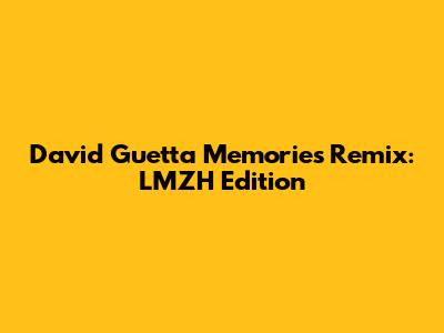 David Guetta Memories Remix: LMZH Edition