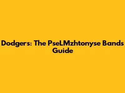 Dodgers: The PseLMzhtonyse Band's Guide