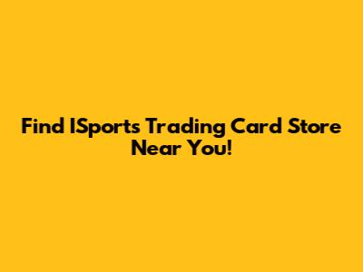 Find ISports Trading Card Store Near You!