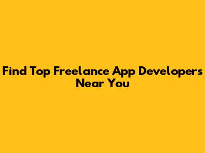 Find Top Freelance App Developers Near You