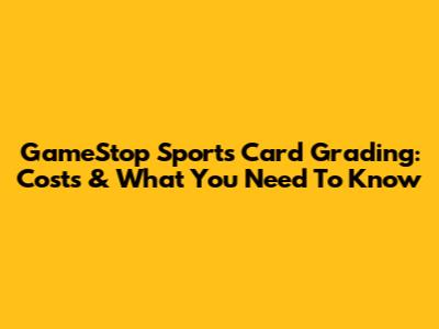 GameStop Sports Card Grading: Costs & What You Need To Know