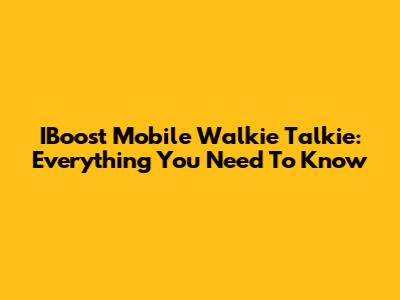 IBoost Mobile Walkie Talkie: Everything You Need To Know