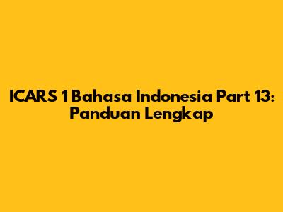 ICARS 1 Bahasa Indonesia Part 13: Panduan Lengkap