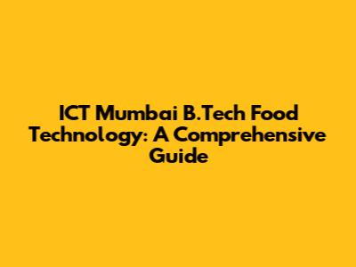 ICT Mumbai B.Tech Food Technology: A Comprehensive Guide