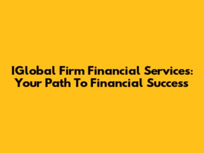 IGlobal Firm Financial Services: Your Path To Financial Success