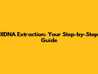IIDNA Extraction: Your Step-by-Step Guide