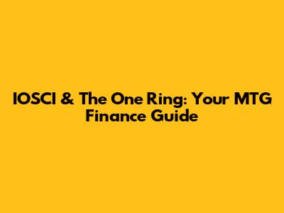 IOSCI & The One Ring: Your MTG Finance Guide