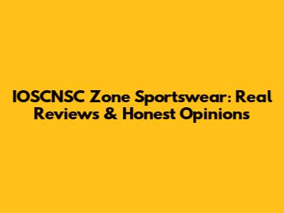 IOSCNSC Zone Sportswear: Real Reviews & Honest Opinions