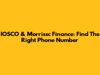 IOSCO & Morrissc Finance: Find The Right Phone Number