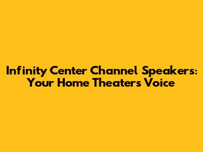 Infinity Center Channel Speakers: Your Home Theater's Voice