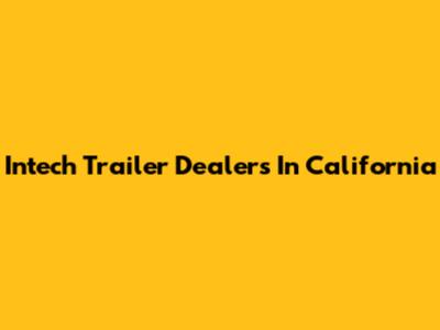 Intech Trailer Dealers In California