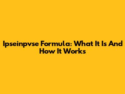 Ipseinpvse Formula: What It Is And How It Works