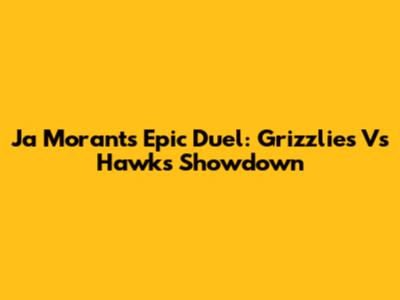 Ja Morant's Epic Duel: Grizzlies Vs Hawks Showdown