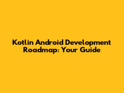 Kotlin Android Development Roadmap: Your Guide