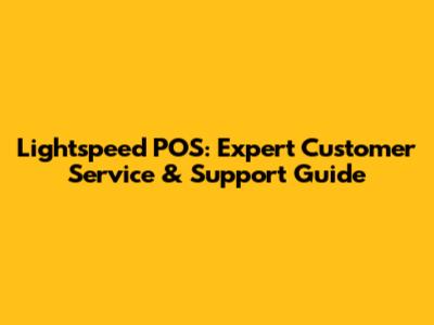 Lightspeed POS: Expert Customer Service & Support Guide