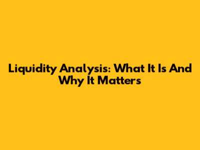 Liquidity Analysis: What It Is And Why It Matters