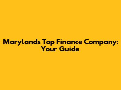 Maryland's Top Finance Company: Your Guide
