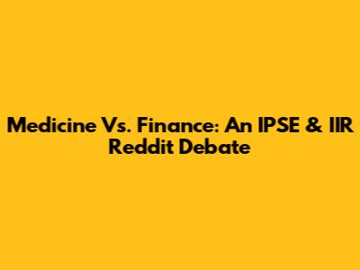 Medicine Vs. Finance: An IPSE & IIR Reddit Debate