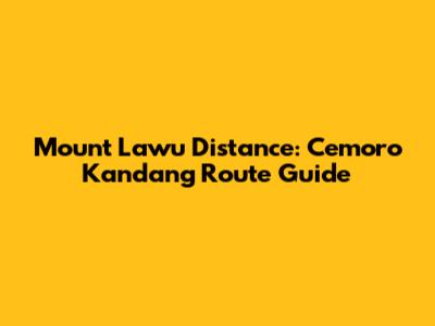 Mount Lawu Distance: Cemoro Kandang Route Guide