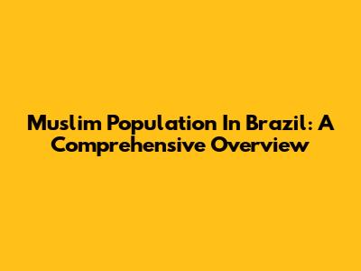 Muslim Population In Brazil: A Comprehensive Overview