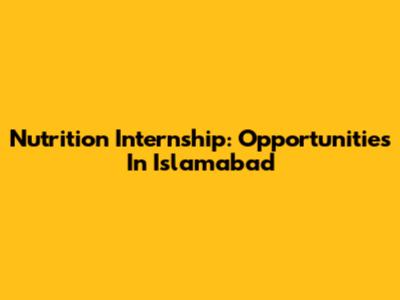 Nutrition Internship: Opportunities In Islamabad