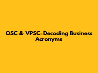 OSC & VPSC: Decoding Business Acronyms