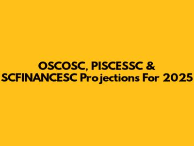 OSCOSC, PISCESSC & SCFINANCESC Projections For 2025