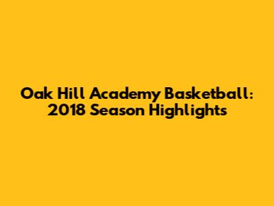 Oak Hill Academy Basketball: 2018 Season Highlights