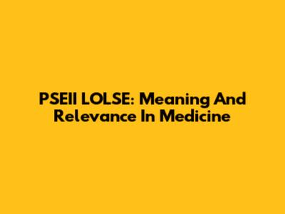 PSEII LOLSE: Meaning And Relevance In Medicine
