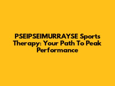PSEIPSEIMURRAYSE Sports Therapy: Your Path To Peak Performance