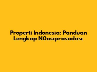 Properti Indonesia: Panduan Lengkap N0oscprasadasc