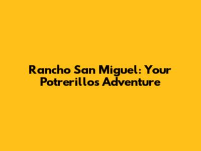 Rancho San Miguel: Your Potrerillos Adventure