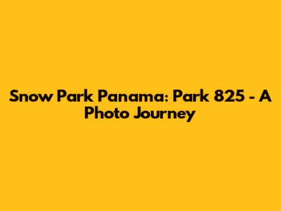 Snow Park Panama: Park 825 - A Photo Journey