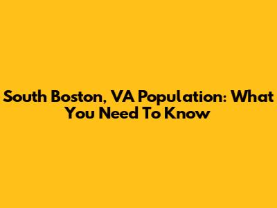 South Boston, VA Population: What You Need To Know