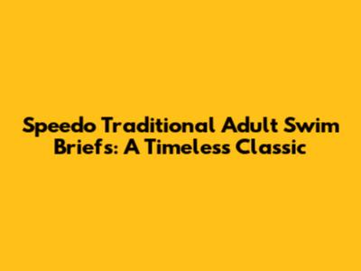 Speedo Traditional Adult Swim Briefs: A Timeless Classic