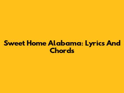 Sweet Home Alabama: Lyrics And Chords