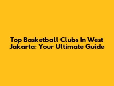 Top Basketball Clubs In West Jakarta: Your Ultimate Guide