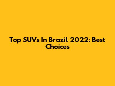 Top SUVs In Brazil 2022: Best Choices