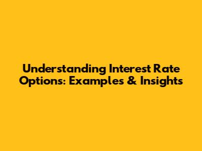 Understanding Interest Rate Options: Examples & Insights
